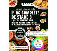 L'IRC COMPLÈTE DE STADE 3 LIVRE DE RECETTES POUR RÉGIME ALIMENTAIRE EN CAS DE MALADIE RÉNALE POUR LES AÎNÉS: Guide nutritionnel étape par étape avec recettes pauvres en sodium et phosphore