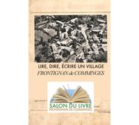 LIRE, DIRE, ÉCRIRE UN VILLAGE Frontignan-de-Comminges: salon du livre de Frontignan-de-Comminges