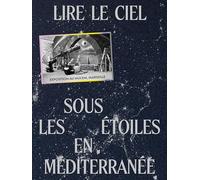 Lire le ciel. Vivre avec les étoiles en Méditerranée: Sous les étoiles en Méditerranée
