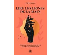 Lire les lignes de la main: Eclairez votre chemin de vie grâce à la chiromancie
