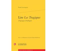 Lire Les Tragiques d'Agrippa d'Aubigne (Etudes Et Essais Sur La Renaissance, 102)