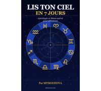 Lis ton ciel en 7 jours: Le guide complet d'astrologie et de theme astral pour debutants