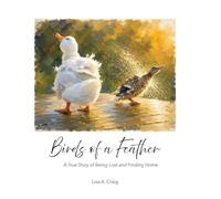 Lisa A. Craig - Birds of a Feather: A True Story of Being Lost and Finding Home
