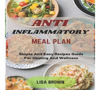 Lisa Brown ANTI INFLAMMATORY MEAL PLAN: Simple & Easy Recipes Guide For Lisa Brown Multicolor