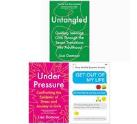 Lisa Damour Collection 3 Books Set (Untangled, Under Pressure, Get Out of My Life)