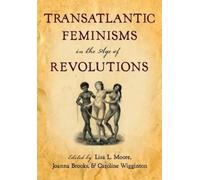 Lisa L. Moore Transatlantic Feminisms in the Age of Revolutions (Paperback)
