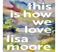 Lisa Moore This Is How We Love Paperback Book Lisa Moore Multicolor