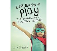 Lisa Murphy on Play: The Foundation of Children's Learning