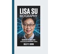 LISA SU BIOGRAPHY: Architect of AMD's Rise - Transforming the Semiconductor Industry
