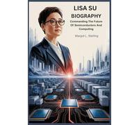 Lisa Su Biography: Commanding the Future of Semiconductors and Computing (Empowered: The Female Leaders Who Built Empires)