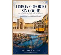 Lisboa y Oporto sin coche: Una guía de viaje para quienes visitan por primera vez, con itinerarios de 7 y 10 días, conexiones de tren, alojamiento por barrios y presupuestos diarios