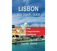 LISBON 2024 TRAVEL GUIDE: Your Comprehensive guidebook