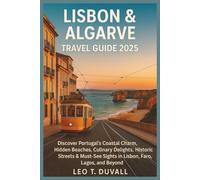 LISBON & ALGARVE TRAVEL GUIDE 2025: Discover Portugal’s Coastal Charm, Hidden Beaches, Culinary Delights, Historic Streets & Must-See Sights in Lisbon, Faro, Lagos, and Beyond