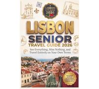 LISBON SENIOR TRAVEL GUIDE 2026: See Everything, Miss Nothing, and travel entirely on your own terms. (Easy Travel for Seniors)