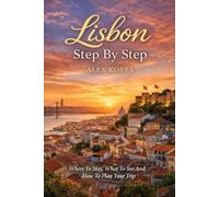 Lisbon Step By Step: Where To Stay, What To See And How To Plan Your Trip