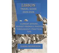 LISBON TRAVEL GUIDE 2025-2026: "Discover the Allure of Portugal's Capital with Expert Advice, Off-the-Beaten-Path Treasures, and Must-Have Itineraries for Every Type of Traveler"