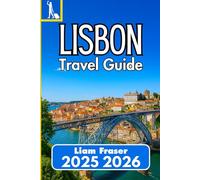 LISBON TRAVEL GUIDE 2025 2026: How to Navigate, Experience, and Enjoy Portugal’s Capital with Confidence