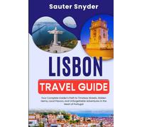 LISBON TRAVEL GUIDE 2025: Your Complete Insider’s Path to Timeless Streets, Hidden Gems, Local Flavors, and Unforgettable Adventures in the Heart of Portugal