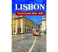 Lisbon Travel Guide 2026 - 2027: Complete Step-by-Step Activities, Day Trips, Recommendations, and Trip Planning for Visitors to Explore Independently Like an Experienced Local