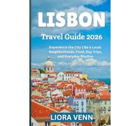 LISBON Travel Guide 2026: Experience the City Like a Local: Neighborhoods, Food, Day Trips, and Everyday Rhythm