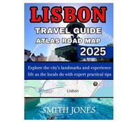LISBON TRAVEL GUIDE ATLAS ROAD MAP 2025: Explore the city’s landmarks and experience life as the locals do with expert practical tips