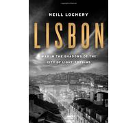 Lisbon: War in the Shadows of the City of Light, 1939-45