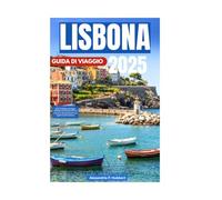LISBONA GUIDA DI VIAGGIO 2025: Il tuo compagno di viaggio definitivo per scoprire la ricca cultura, le viste panoramiche e i segreti locali di Lisbona