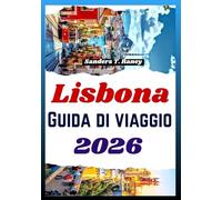 LISBONA GUIDA DI VIAGGIO 2026: Esplora itinerari, esperienze gastronomiche, quartieri, escursioni, consigli pratici