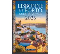 Lisbonne et Porto Guide de voyage 2026: Secrets locaux, voyages gastronomiques et œnologiques, excursions d'une journée sur la côte, itinéraires ... les débutants et les voyageurs à petit budget