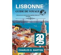 LISBONNE GUIDE DE VOYAGE 2025: DÉCOUVREZ LE CHARME DE LA CAPITALE CÔTIÈRE DU PORTUGAL