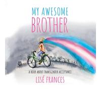 Lise Frances My Awesome Brother: A children's book about transgender acceptance Lise Frances Multicolor