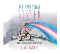 Lise Frances My Awesome Sister: A children's book about transgender acceptance Lise Frances Multicolor