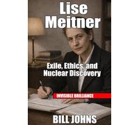 Lise Meitner: Exile, Ethics, and Nuclear Discovery (Invisible Brilliance)