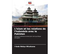 L'islam et les relations de l'Indonésie avec le Pakistan: Politique intérieure et évolution de la politique étrangère