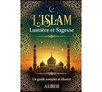 L'Islam - Lumière et Sagesse: Un guide complet et illustré pour découvrir la beauté et la profondeur de la foi islamique