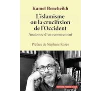 L'islamisme ou la crucifixion de l'Occident: Anatomie d'un renoncement