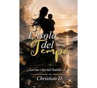L'isola del tempo: La sua vita nel battito di lei - Vol. 1: Storia intrigante e di mistero una saga di avventura fantascienza ma emotiva e di sentimento materno. Tutto al femminile