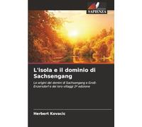 L'isola e il dominio di Sachsengang: Le origini dei domini di Sachsengang e Groß-Enzersdorf e dei loro villaggi 2ª edizione