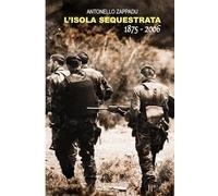L'Isola sequestrata: Storie di sequestri in Sardegna dal 1875 al 2006