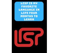 LISP IS MY FAVORITE LANGUAGE IN LIFE FOUR MONTHS TO LEARN: Funny beginner's noteook to Learn LISP Programming Step-by-Step(PROGRAMMING LANGUAGE) | ... Journal Gift For Those Who Love Programming