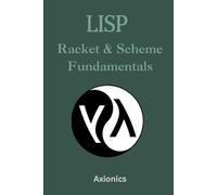 Lisp, Racket, and Scheme Fundamentals: Syntax, Functional Programming, REPL-Driven Development, DSLs, and Recursion: 1 (Master the Art of Lisp, ... to Advanced Language Engineering)