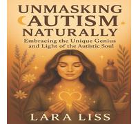 Liss UNMASKING AUTISM NATURALLY: Embracing the Unique Genius & Light Liss Multicolor