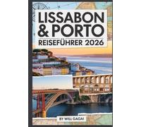 Lissabon & Porto Reiseführer 2026: Local Secrets, Food & Wine Journeys, Coastal Day Trips, Smart Routes + Insider Tips for First-Timers & Budget-Savvy Travelers