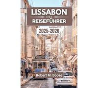 LISSABON-REISEFÜHRER 2025-2026: Erleben Sie die Harmonie von Tradition, Architektur und Meereshorizont