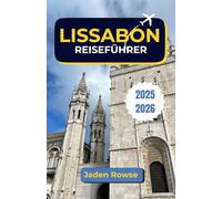 LISSABON REISEFÜHRER 2025-2026: Wo Geschichte auf den Atlantik trifft - Entdecken Sie Kultur, Küche und berühmte Sehenswürdigkeiten mit Zuversicht