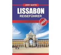 LISSABON Reiseführer 2025: Fahren Sie mit der berühmten Straßenbahn durch die Hügel, genießen Sie Pastéis de Nata und genießen Sie den Panoramablick über den Tejo.