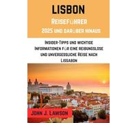 LISSABON Reiseführer 2025: Insidertipps und wichtige Informationen für eine reibungslose und unvergessliche Lissabon-Reise