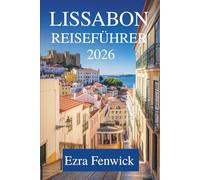 LISSABON REISEFÜHRER 2026: Das Herz Portugals mit Leichtigkeit erkunden
