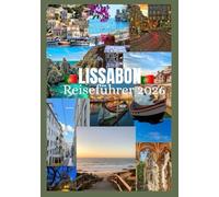 LISSABON Reiseführer 2026: Entdecken Sie Lissabons Kultur, Essen, Festivals, historische Viertel und unvergessliche Abenteuer (Updated Low Budget 2026 Travel Guides)