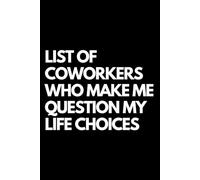 List of Coworkers Who Make Me Question My Life Choices: A Funny Gift Notebook for Co-workers, Friends, Bosses, and Family - Perfect Gag Journal for ... Santa, or White Elephant Gifts Exchange!
